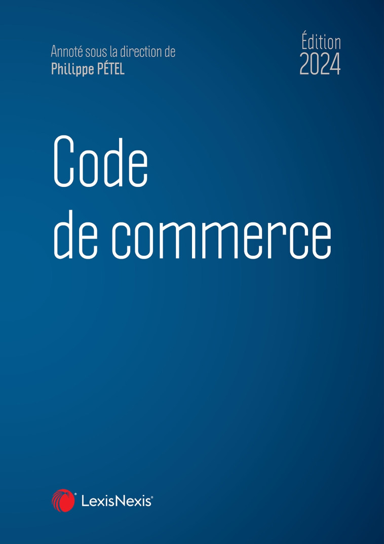 Code de commerce 2024 - Philippe Pétel (sous dir.), Cécile Lisanti, Stéphane Benilsi, Lucas Bettoni, Séverine Cabrillac, Lise Chatain, Caroline Coupet, Marie-Pierre Dumont, Nicolas Eréséo, Nicolas Ferrier, Philippe Pétel (sous dir.), Cécile Lisanti, Stéph