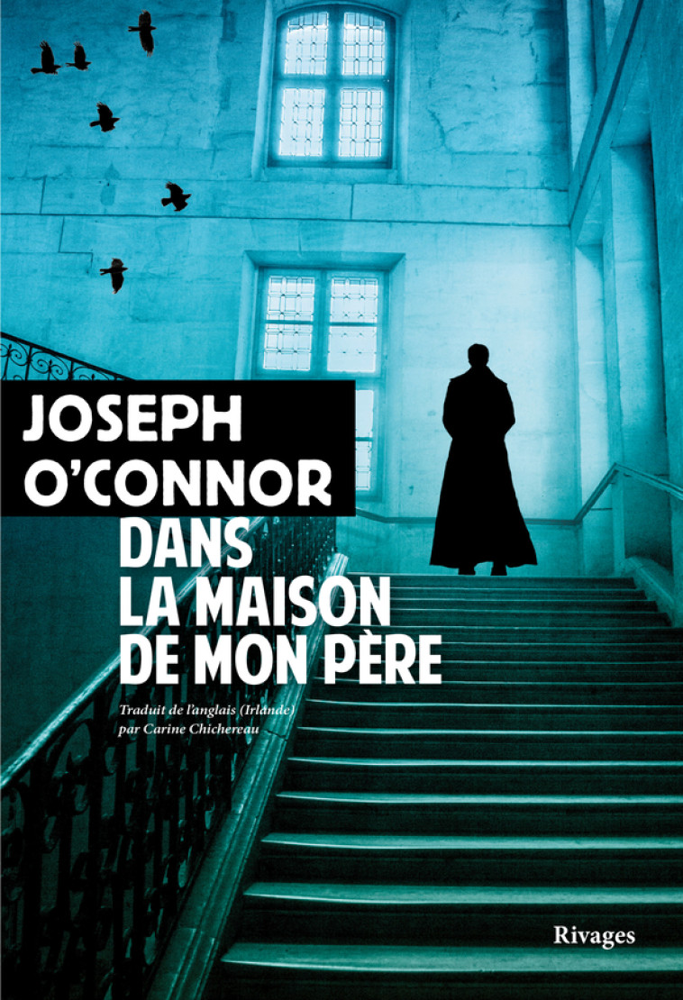 Dans la maison de mon père - Joseph O'Connor, Carine Chichereau, Joseph O'Connor, Carine Chichereau - RIVAGES