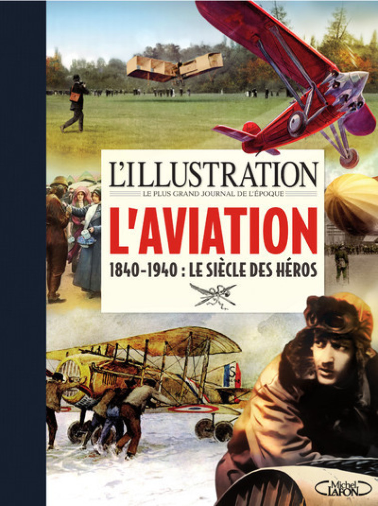 L'illustration - L'aviation - 1840-1940 : Le siècle des héros - L'Illustration L'Illustration, Jean-Louis Festjens - MICHEL LAFON