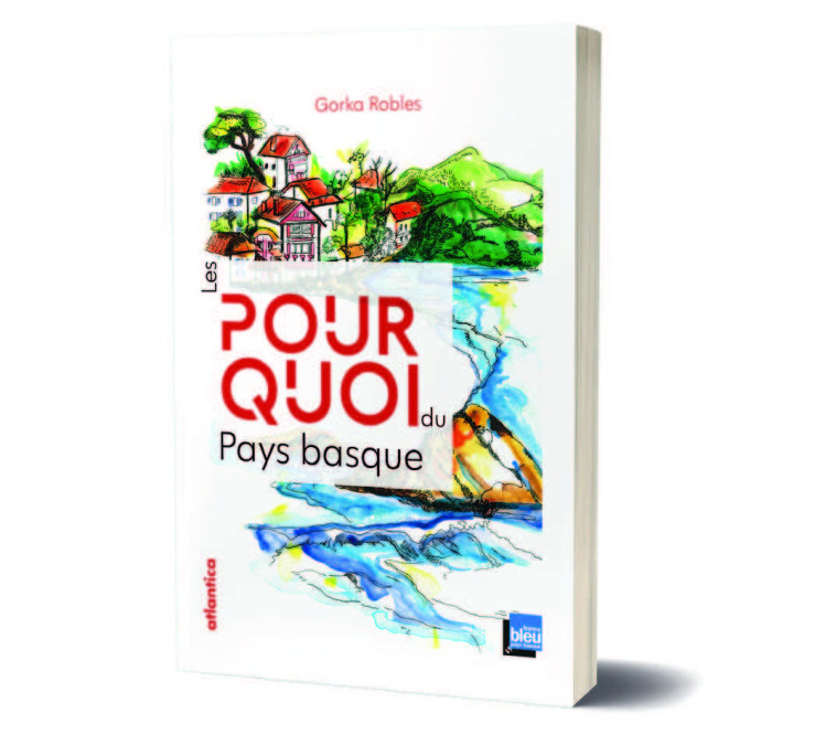 les pourquoisdu Pays basque - Gorka Robles, Gorka Robles-Aranguiz - ATLANTICA