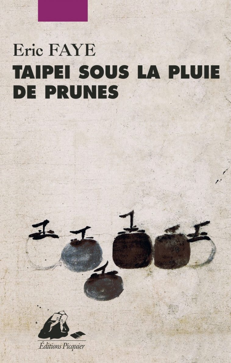 Taipei sous la Pluie de Prunes - Éric Faye - PICQUIER