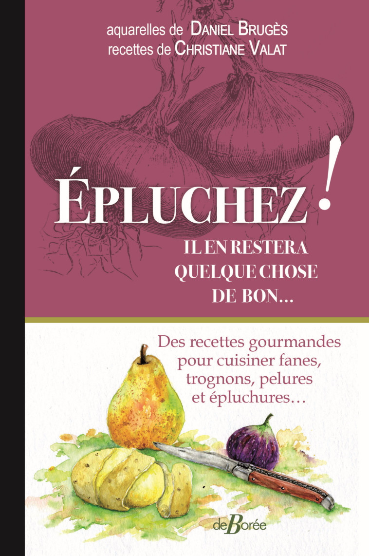 Épluchez ! Il en restera quelque chose de bon... - Christiane VALAT, Daniel Brugès - DE BOREE