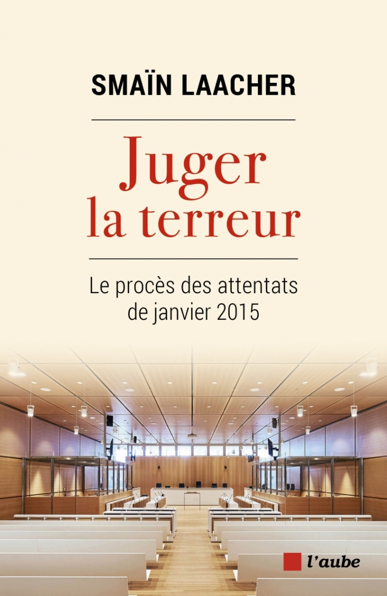 Juger la terreur - Le procès des attentats de janvier 2015 - Smaïn Laacher - DE L AUBE