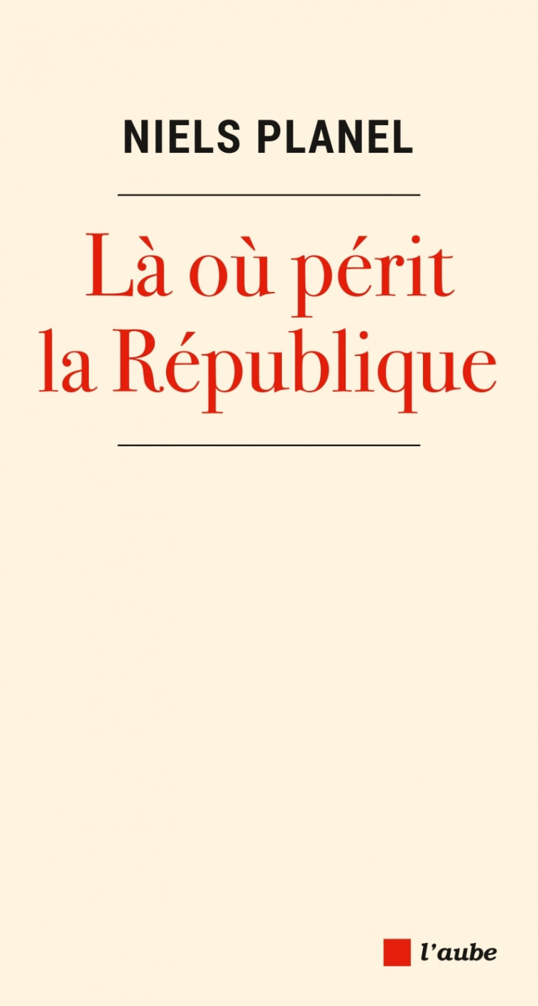 Là où périt la République - Niels Planel - DE L AUBE