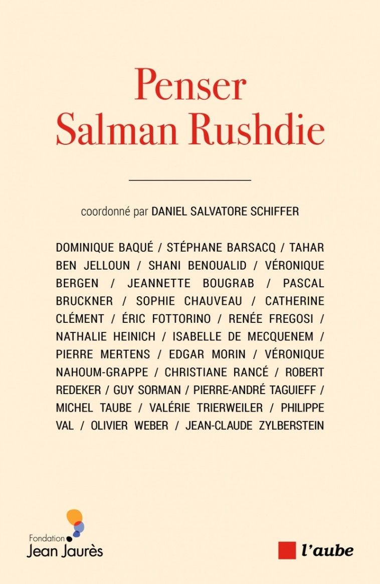 Penser Salman Rushdie - Daniel Salvatore Schiffer, Tahar Ben Jelloun, Éric Fottorino, Edgar Morin, Pierre-André Taguieff, Valérie Trierweiler, Olivier Weber, Shani BENOUALID, Jeannette Bougrab, Pascal Bruckner, Pierre Mertens - DE L AUBE