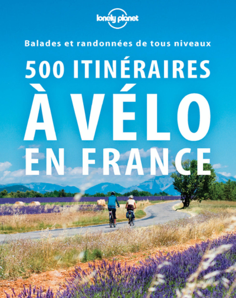 500 itinéraires à vélo en France 2ed - Lonely planet fr Lonely planet fr - LONELY PLANET