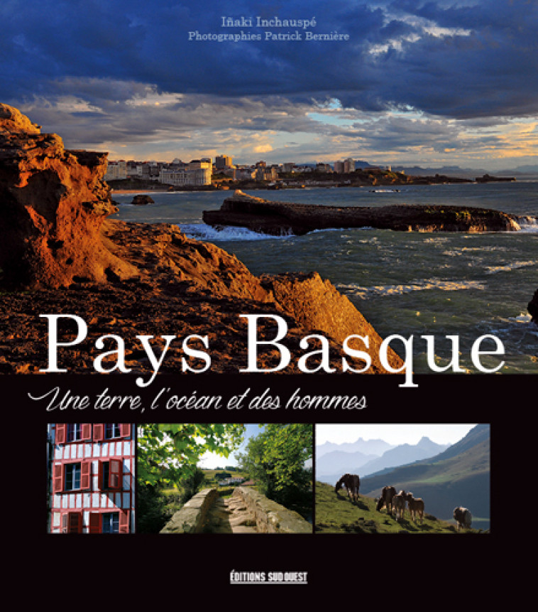 Pays Basque : Une Terre, L'Océan Et Des Hommes - BERNIERE Patrick BERNIERE Patrick, Inchauspe INAKI - SUD OUEST