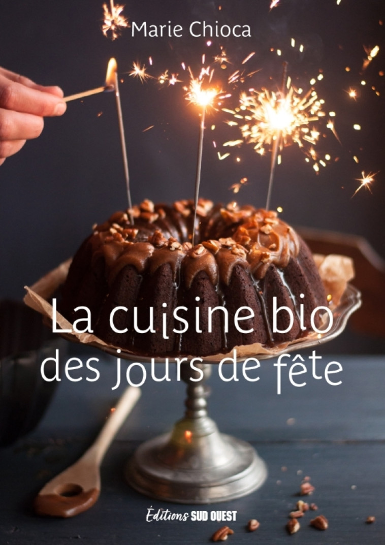 LA CUISINE BIO DES JOURS DE FÊTE - Marie Chioca - SUD OUEST