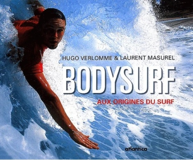 Bodysurf - aux origines du surf - Hugo Verlomme, Laurent Masurel - ATLANTICA