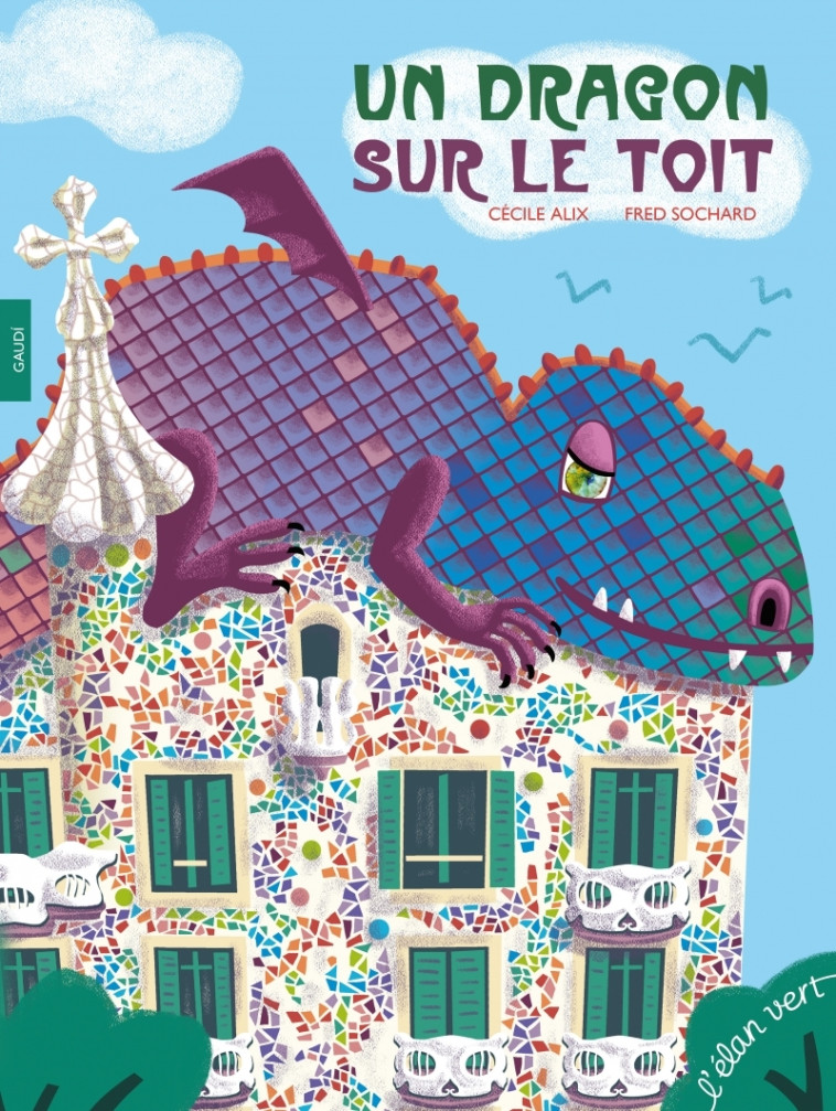 Un dragon sur le toit - Gaudi - Cécile Alix, Frédéric Sochard - ELAN VERT