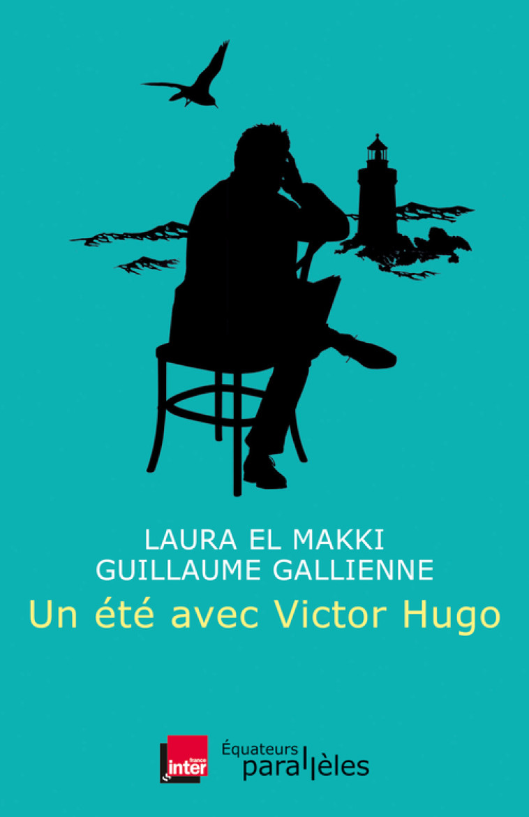 Un été avec Victor Hugo -  El makki/ laura / gallienne/ guillaume, Guillaume Gallienne, Laura El Makki - DES EQUATEURS