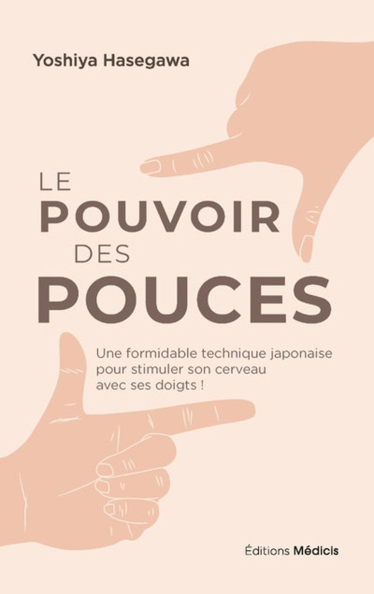 Le pouvoir des pouces - Une formidable technique japonaise pour stimuler son cerveau avec ses doigts ! - Hasegawa Yoshiya, Naomi Defays - MEDICIS