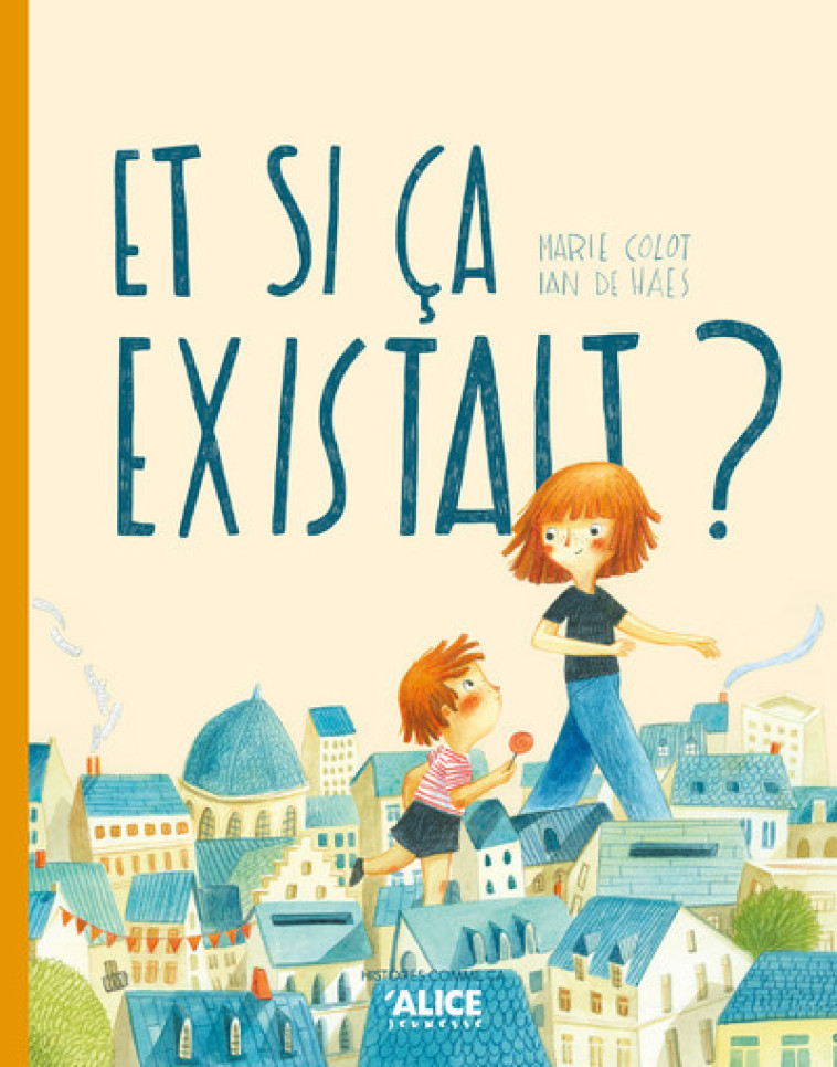 Et si ça existait ? - Marie Colot, Ian DE HAES, Marie Colot, Ian DE HAES - ALICE