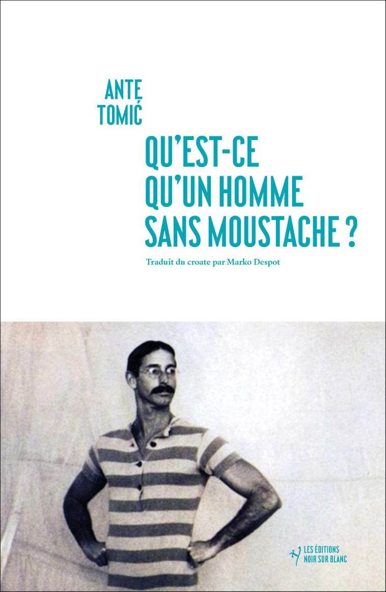 Qu'est-ce qu'un homme sans moustache ? - Ante Tomic - NOIR BLANC