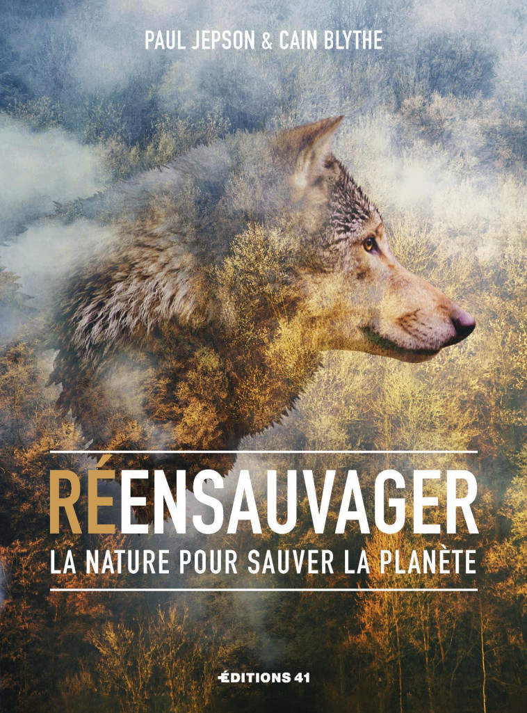 Réensauvager la nature pour sauver la planète - Cain Blythe, Paul Jepson - EDITIONS 41