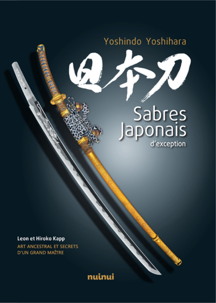 Sabres Japonais d'exception - Art ancestral et secrets d'un grand maître - Yoshindo Yoshihara - NUINUI