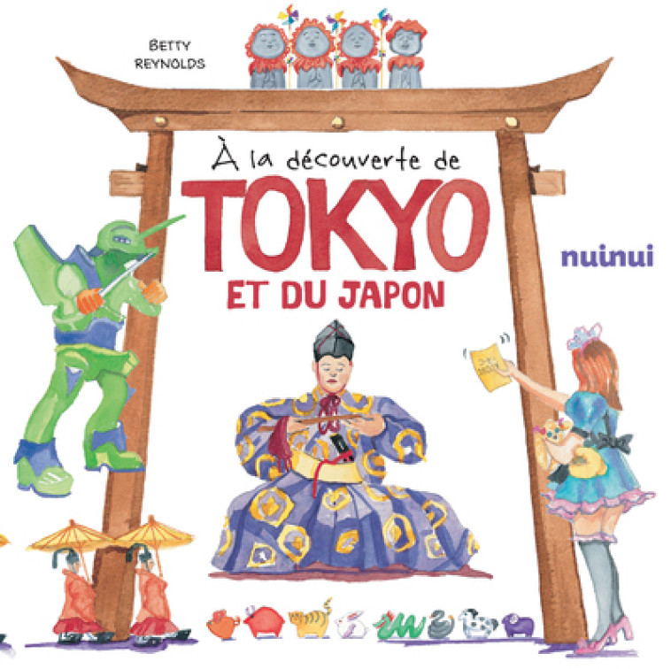 À la découverte de Tokyo et du Japon - Betty Reynolds, Marie Kastner-Uomini - NUINUI