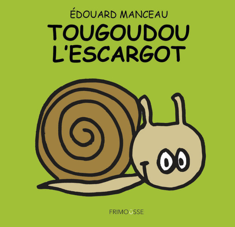 Tougoudou l'escargot - Edouard Manceau, Edouard Manceau - FRIMOUSSE