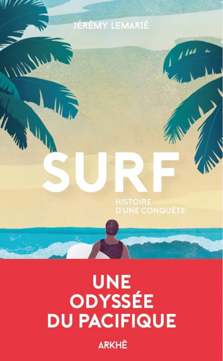 Surf - Histoire d'une conquête - Jérémy LEMARIE - ARKHE