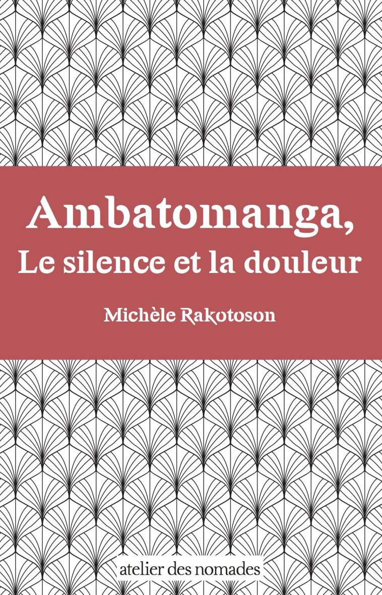 Ambatomanga, Le silence et la douleur - Michèle RAKOTOSON - ATELIER NOMADES