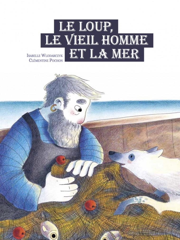 Le loup, le vieil homme et la mer - Isabelle Wlodarczyk, Clémentine Pochon - D EUX