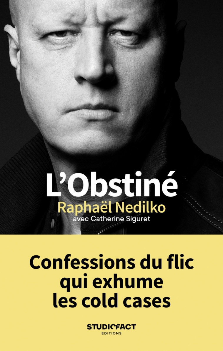 L'Obstiné - Confessions du flic qui exhume les cold cases - Raphaël NEDILKO, Catherine Siguret - STUDIOFACT