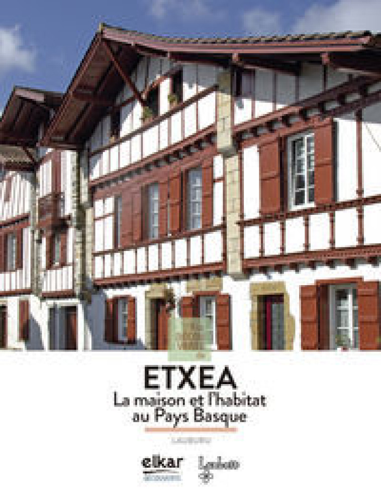 À la découverte de Etxea - la maison et l'habitat au Pays basque -   - ELKAR