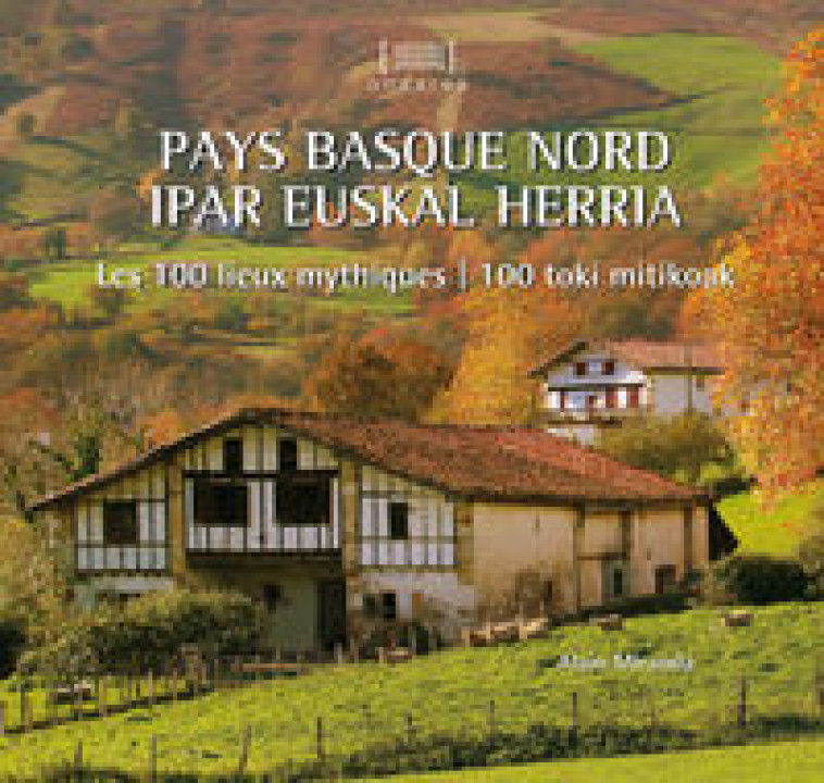 Pays basque nord - les 100 lieux mythiques - Alain Miranda - ELKAR