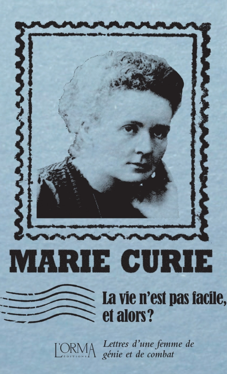 La vie n’est pas facile, et alors ? - Lettres d’une femme de - Marie Curie, Massimiliano BORELLI, Delphine MÉNAGE - ORMA