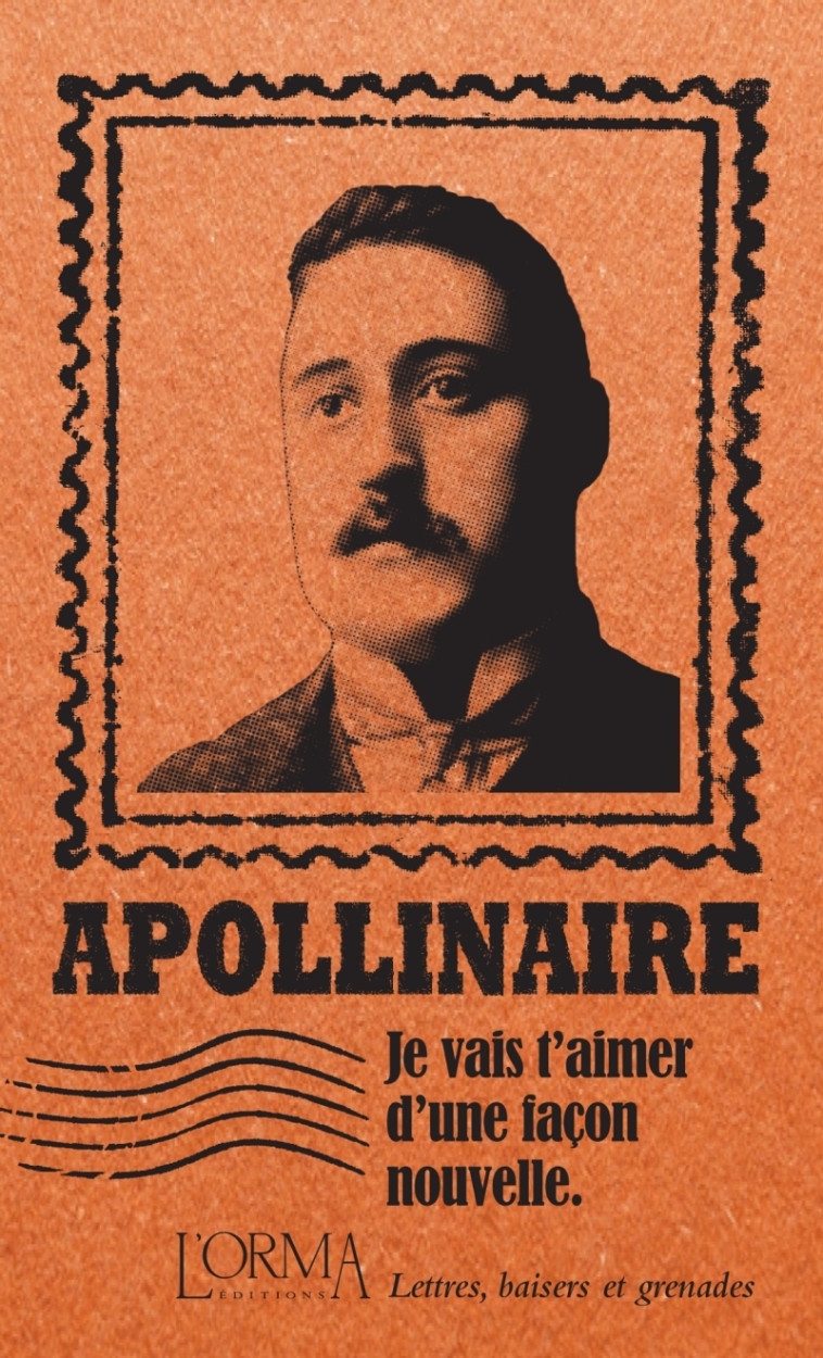 Je vais t’aimer d’une façon nouvelle - Lettres, baisers et g - Guillaume Apollinaire, Lorenzo FLABBI, Margaux BRICLER - ORMA