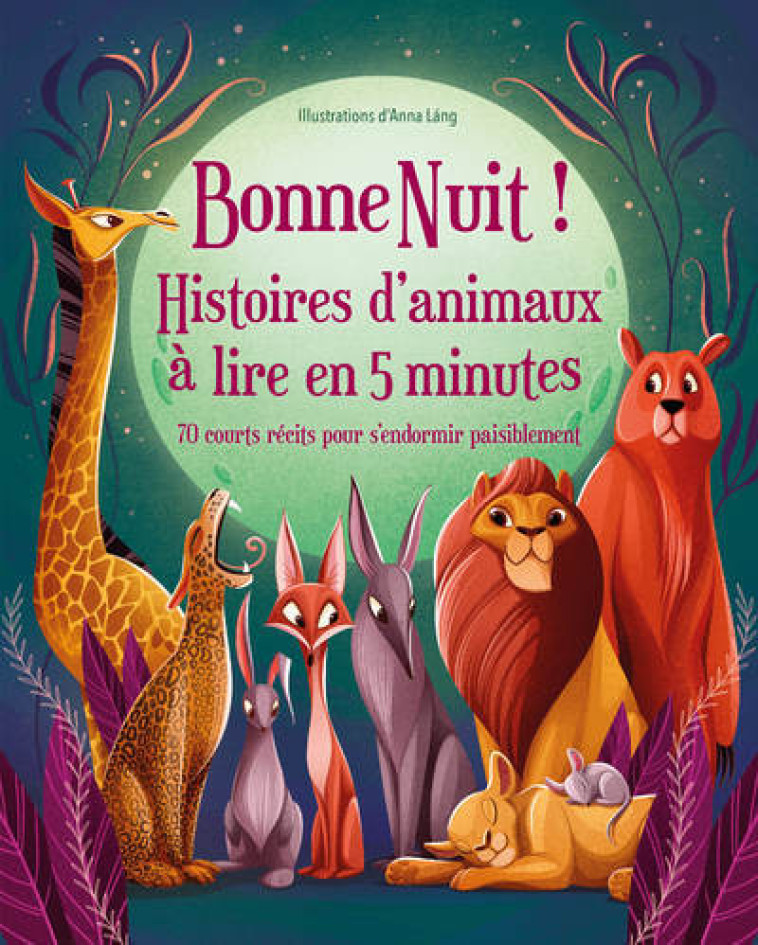 Bonne Nuit ! Histoires d'animaux à lire en 5 minutes - 70 courts récits pour s'endormir paisiblement - Anna Láng - WHITE STAR KIDS