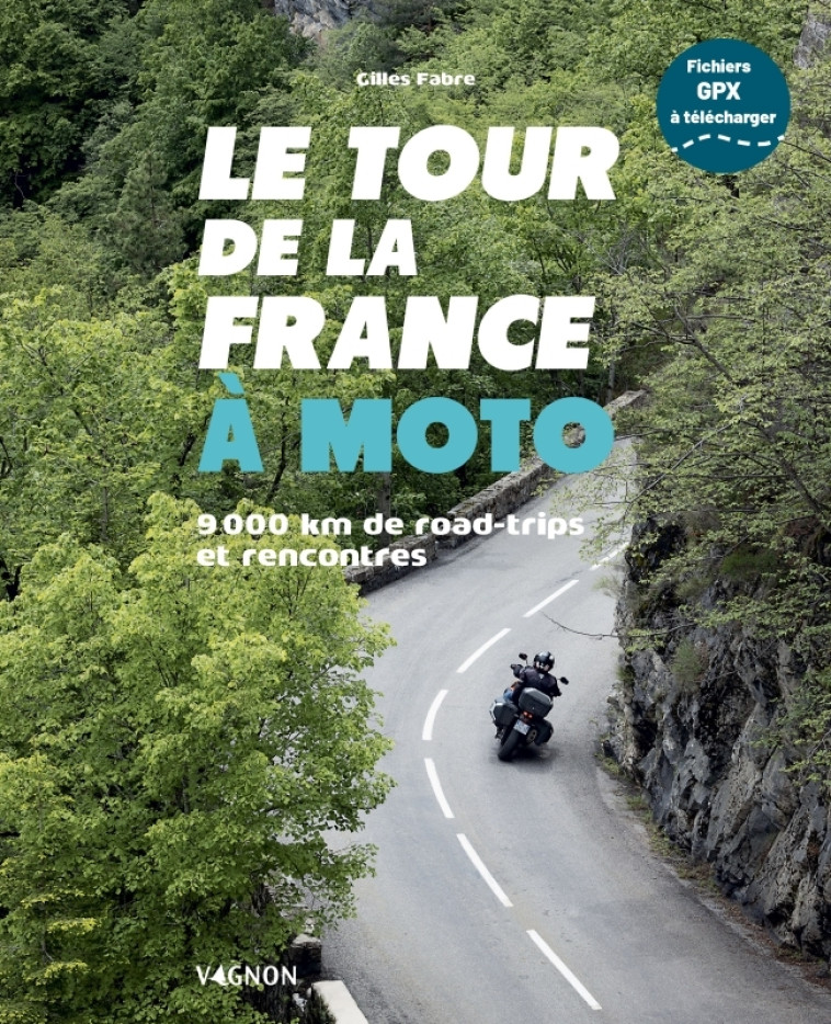 Le tour de la France à moto - 9 000 km de road trips et rencontres - Gilles FABRE - VAGNON