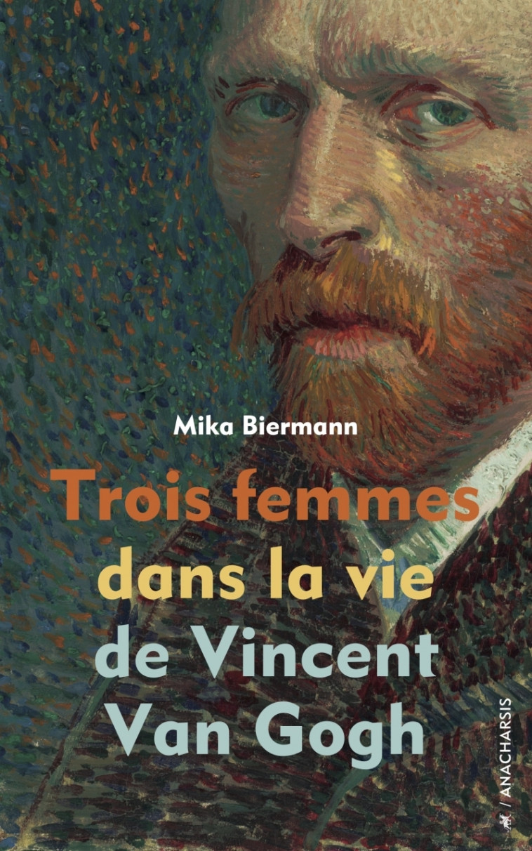 Trois femmes dans la vie de Vincent Van Gogh - Mika Biermann - ANACHARSIS