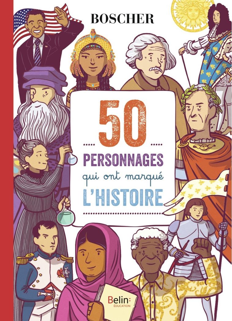 50 personnages qui ont marqué l'histoire - Astrid Dumontet, Benjamin Strickler - BELIN EDUCATION