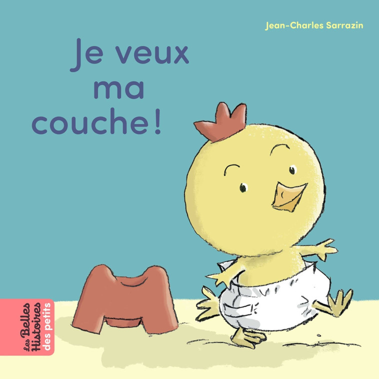 Je veux ma couche ! - Jean-Charles Sarrazin - BAYARD JEUNESSE