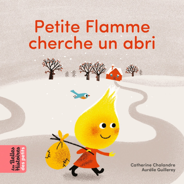 Petite Flamme cherche un abri - Catherine Chalandre, Aurélie Guillerey, Catherine Chalandre, Aurélie Guillerey - BAYARD JEUNESSE