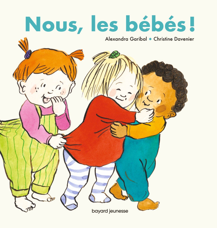 Nous, les bébés ! - Alexandra Garibal, Christine Davenier - BAYARD JEUNESSE