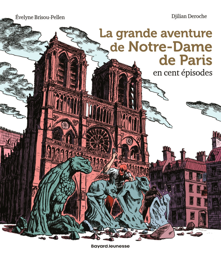 La grande aventure de Notre-Dame de Paris en cent épisodes - Évelyne Brisou-Pellen, Djilian Deroche, Évelyne Brisou-Pellen, Djilian Deroche - BAYARD JEUNESSE