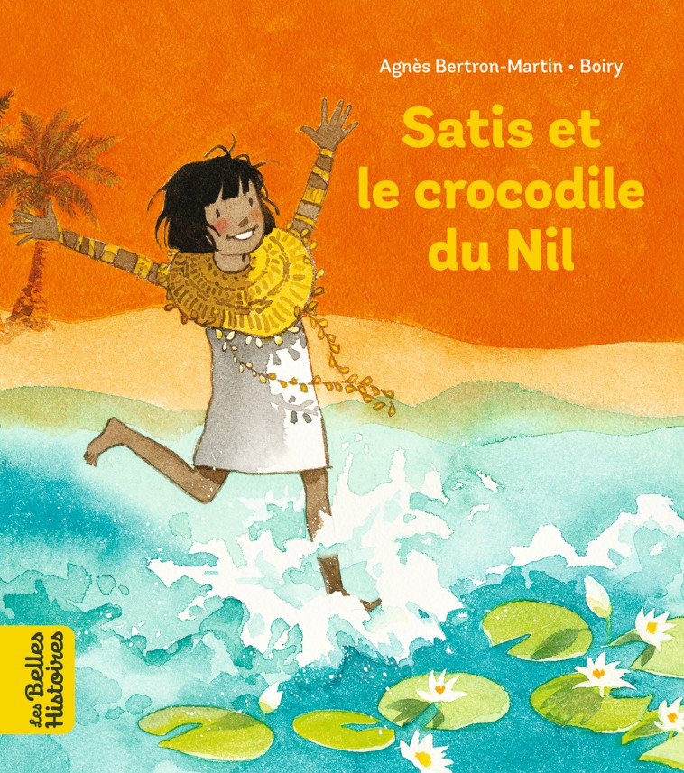 Satis et le crocodile du Nil - Veronique Boiry Cau, Agnès Bertron-Martin - BAYARD JEUNESSE