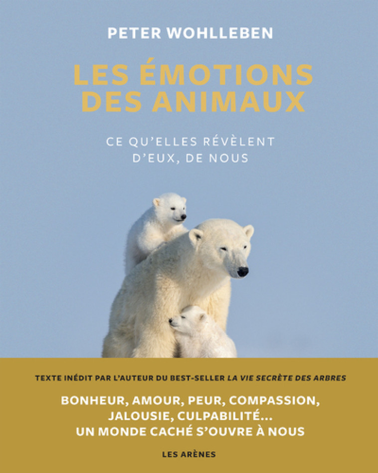 Les Emotions des animaux - Ce qu'elles révèlent d'eux, de nous - Peter Wohlleben, Corinna Gepner - ARENES