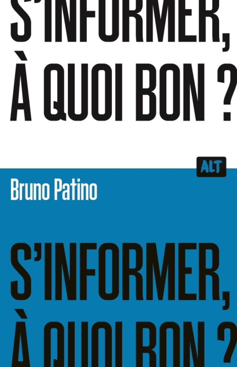 S'informer, à quoi bon ?  / Collection ALT - Bruno Patino  - MARTINIERE J