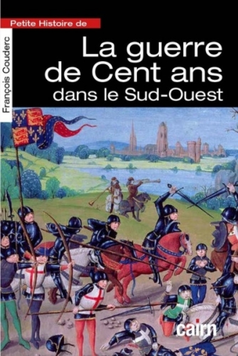 Petite histoire de la Guerre de 100 ans dans le Sud-Ouest - François COUDERC - CAIRN