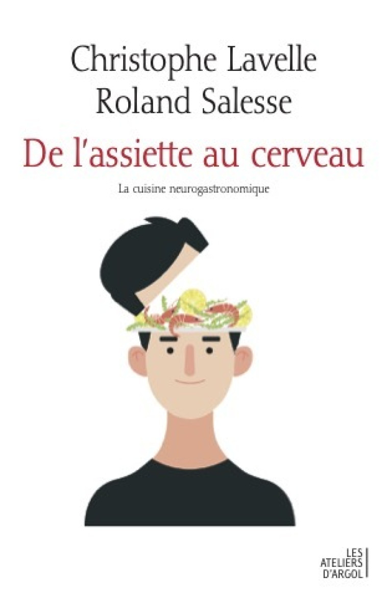 De l'assiette au c - La cuisine neurogastronomi - Christophe Lavelle, Roland Salesse - ATELIERS ARGOL