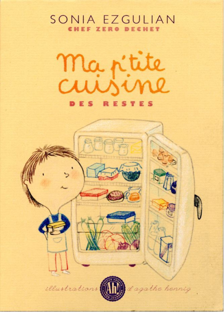 Ma p'tite cuisine des restes - Sonia Ezgulian, Agathe Hennig - AH EDITIONS