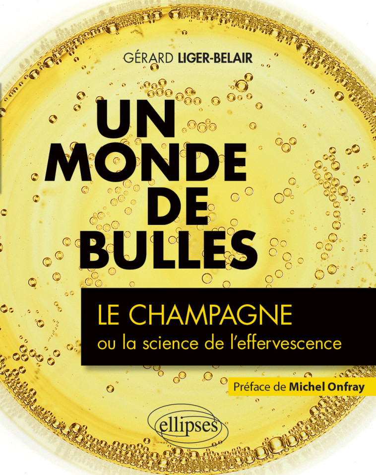 Un monde de bulles - Le champagne ou la science de l'effervescence - Gérard Liger-Belair, Michel Onfray, Gérard Liger-Belair, Michel Onfray - ELLIPSES