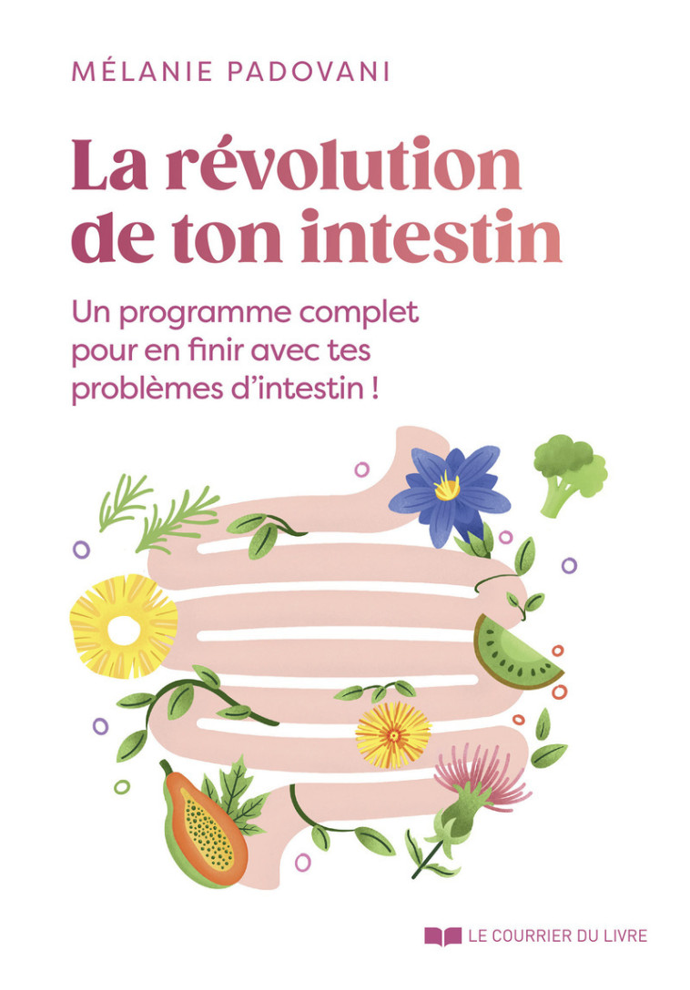 La révolution de ton intestin - Un programme complet pour en finir avec tes problèmes d'intestin ! - Mélanie Padovani - COURRIER LIVRE